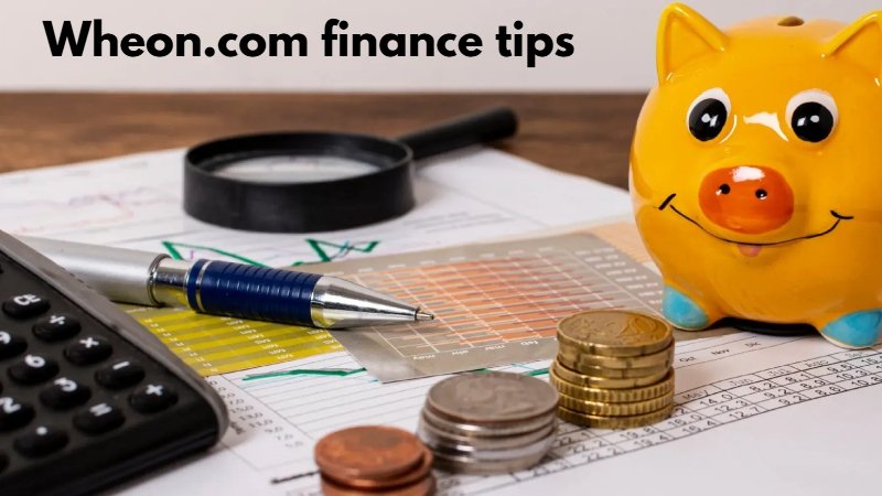 Wheon.com Finance Tips: Your Blueprint for Smarter Money Moves